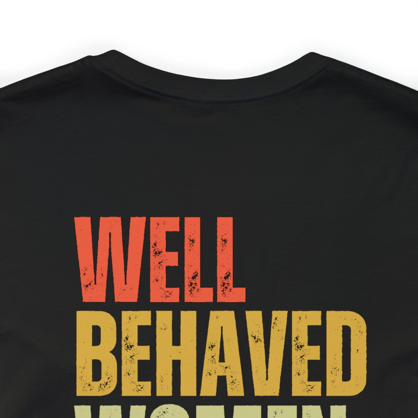 Well Behaved Women Rarely Make History...... Motivational Women's T-Shirt