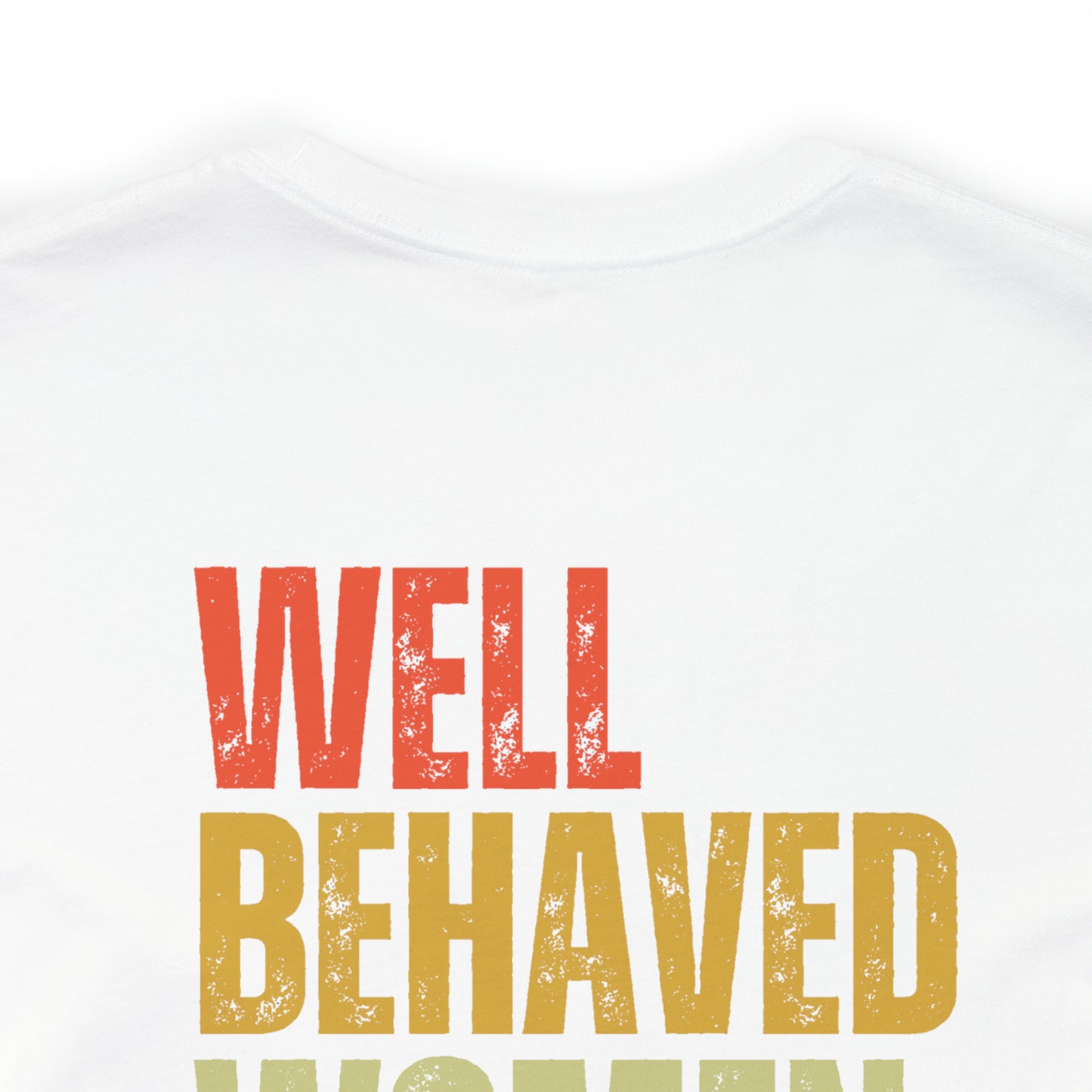Well Behaved Women Rarely Make History...... Motivational Women's T-Shirt