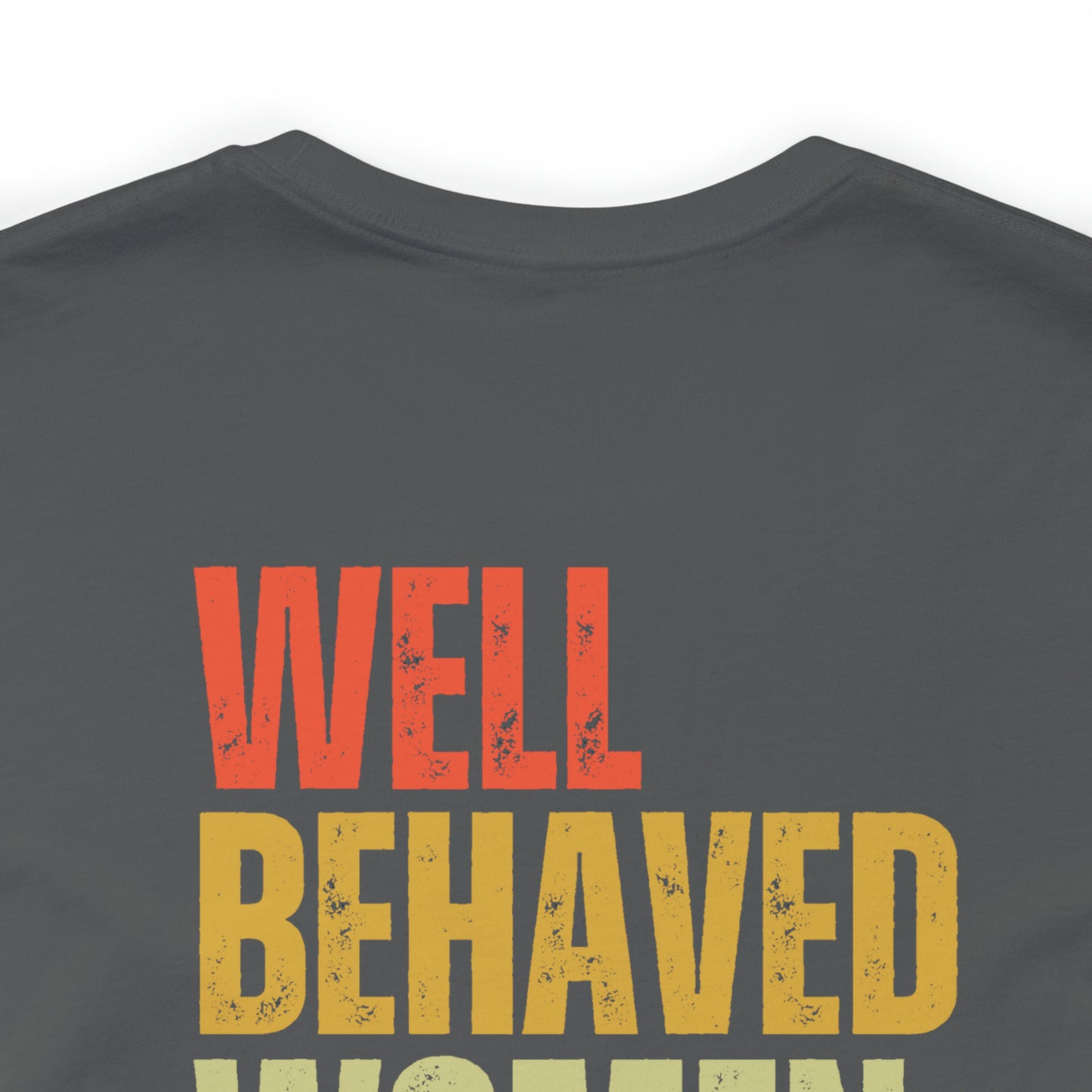 Well Behaved Women Rarely Make History...... Motivational Women's T-Shirt