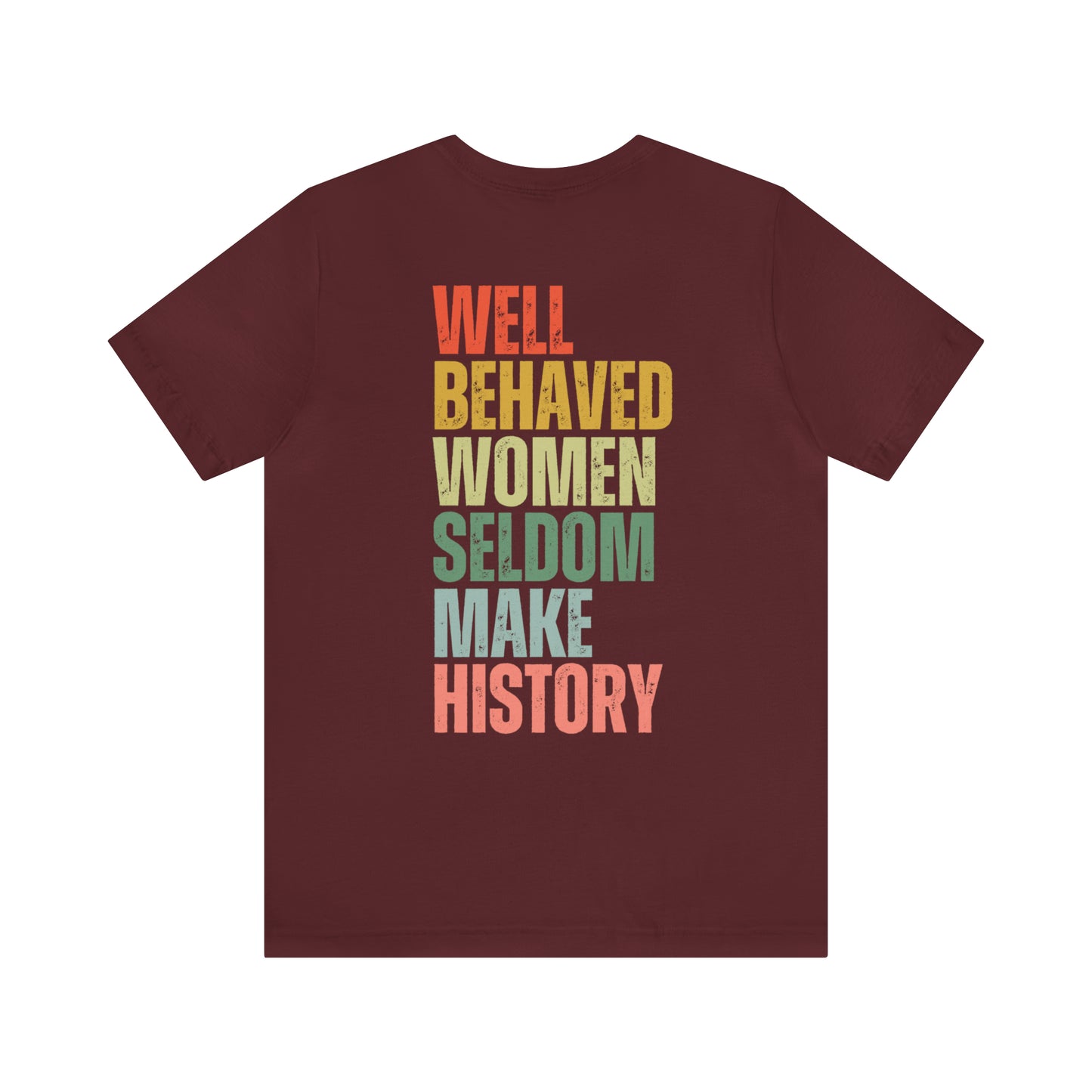 Well Behaved Women Rarely Make History...... Motivational Women's T-Shirt