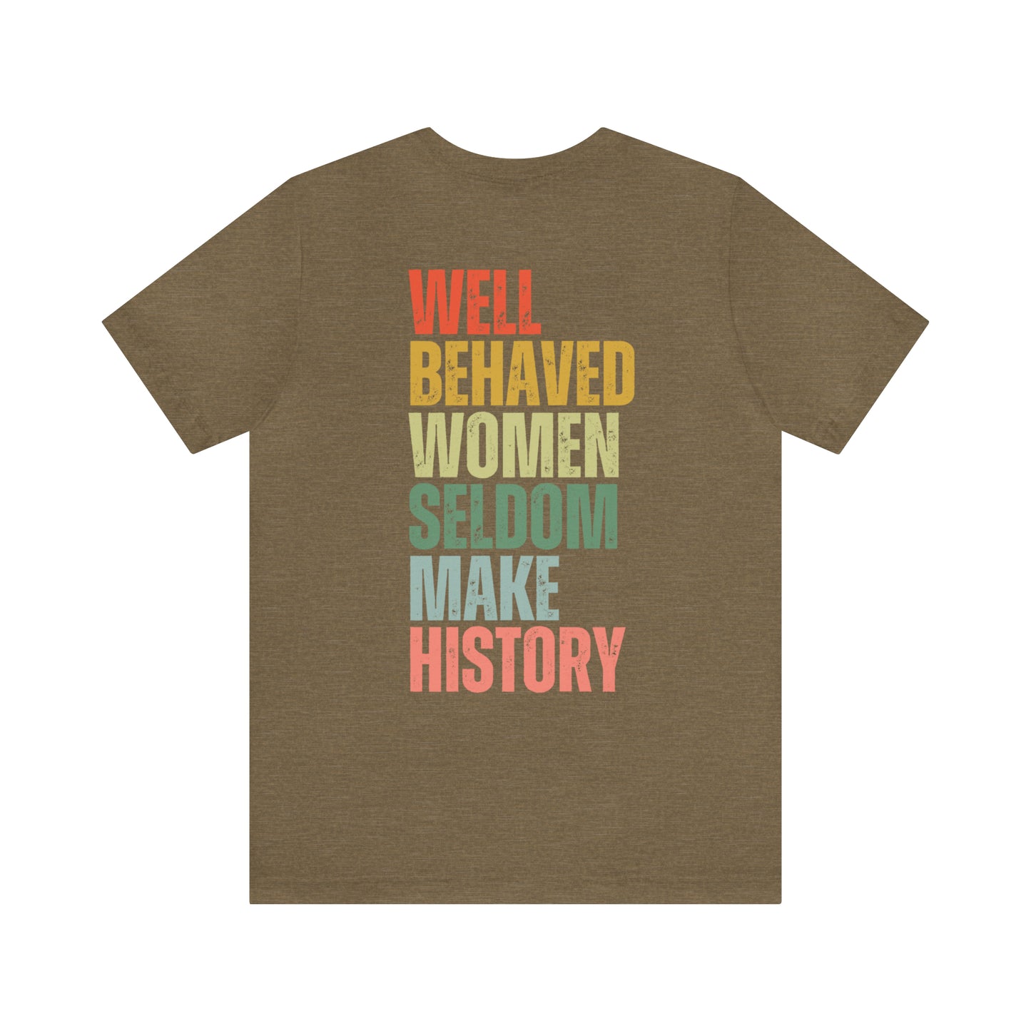 Well Behaved Women Rarely Make History...... Motivational Women's T-Shirt