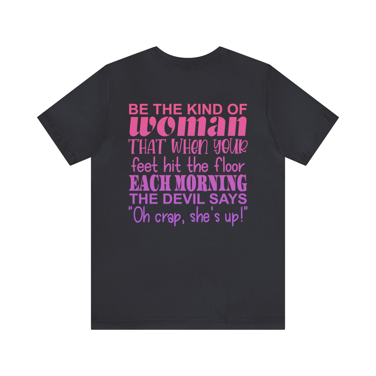 Be the Kind of Women when your Feet Hit the Floor Each Morning the Devil Says, "Oh Crap She's Up"........ Inspirational Women's T-Shirt