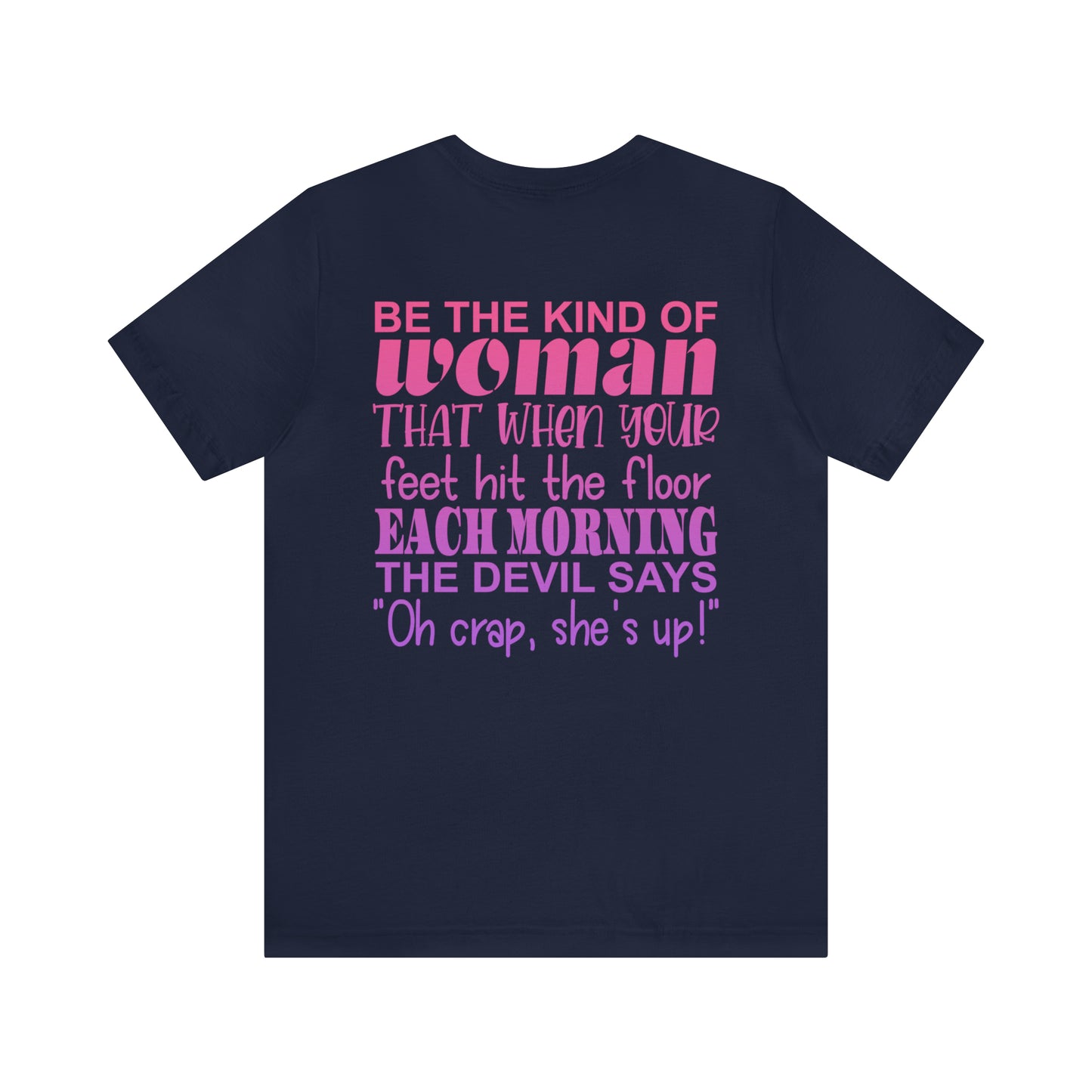 Be the Kind of Women when your Feet Hit the Floor Each Morning the Devil Says, "Oh Crap She's Up"........ Inspirational Women's T-Shirt