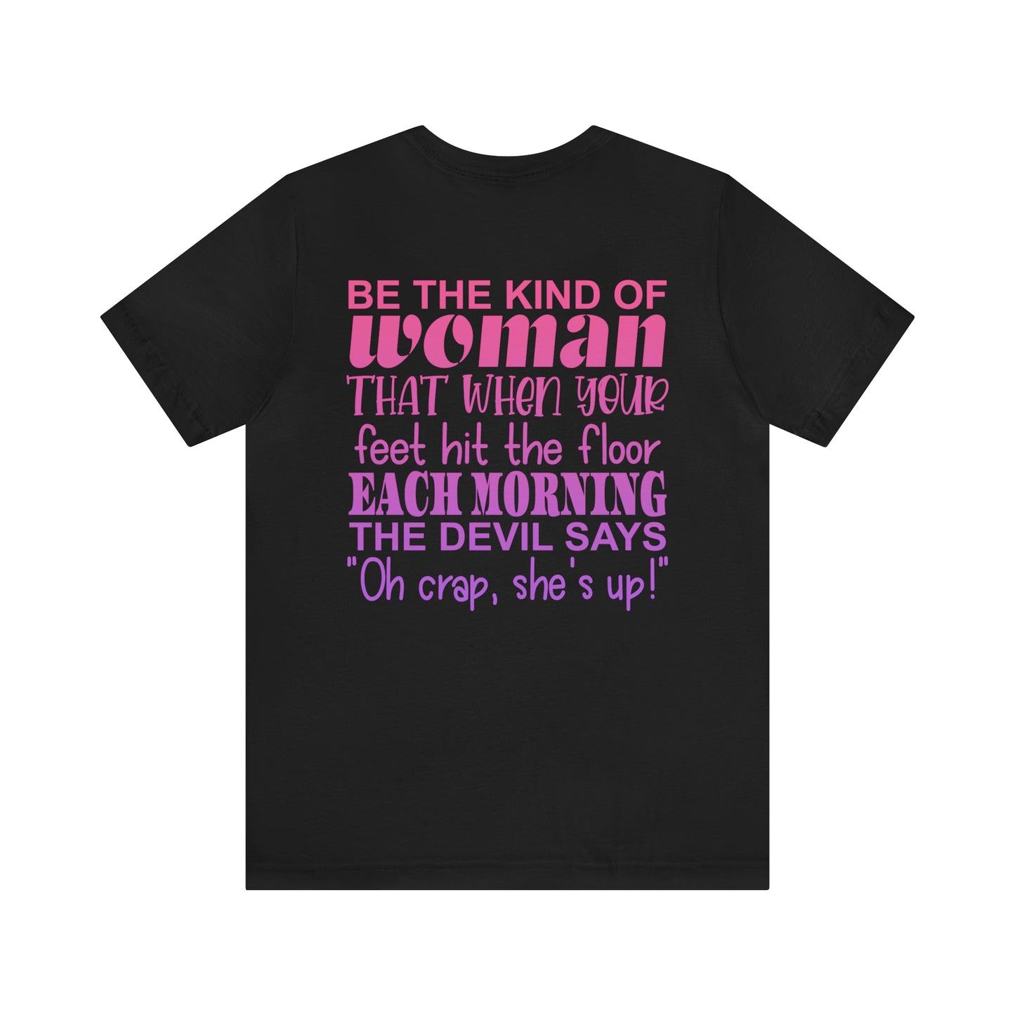 Be the Kind of Women when your Feet Hit the Floor Each Morning the Devil Says, "Oh Crap She's Up"........ Inspirational Women's T-Shirt