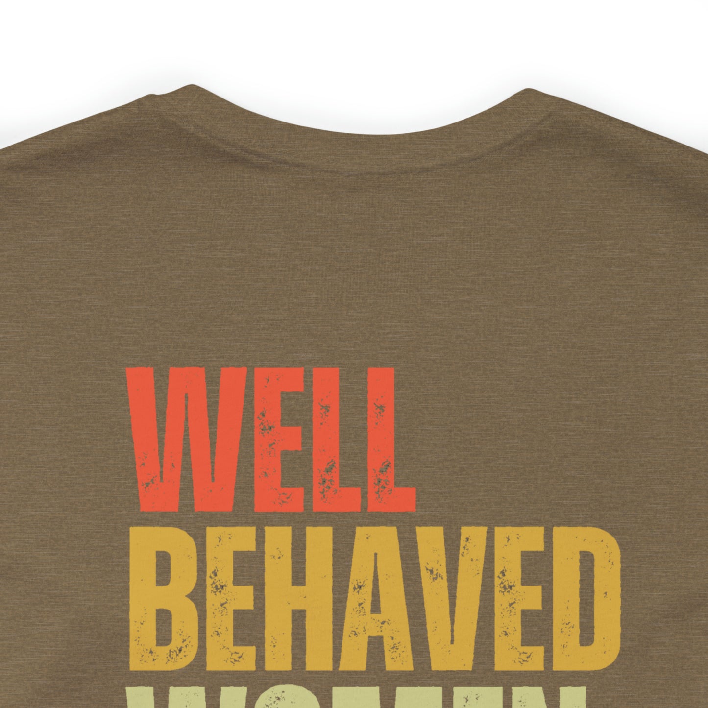Well Behaved Women Rarely Make History...... Motivational Women's T-Shirt