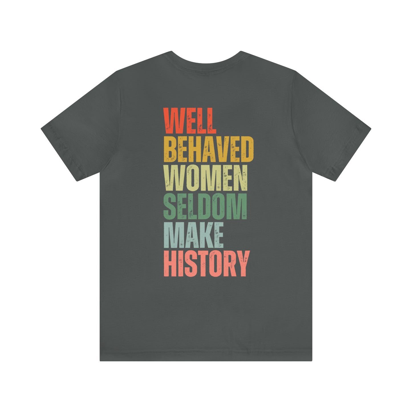 Well Behaved Women Rarely Make History...... Motivational Women's T-Shirt