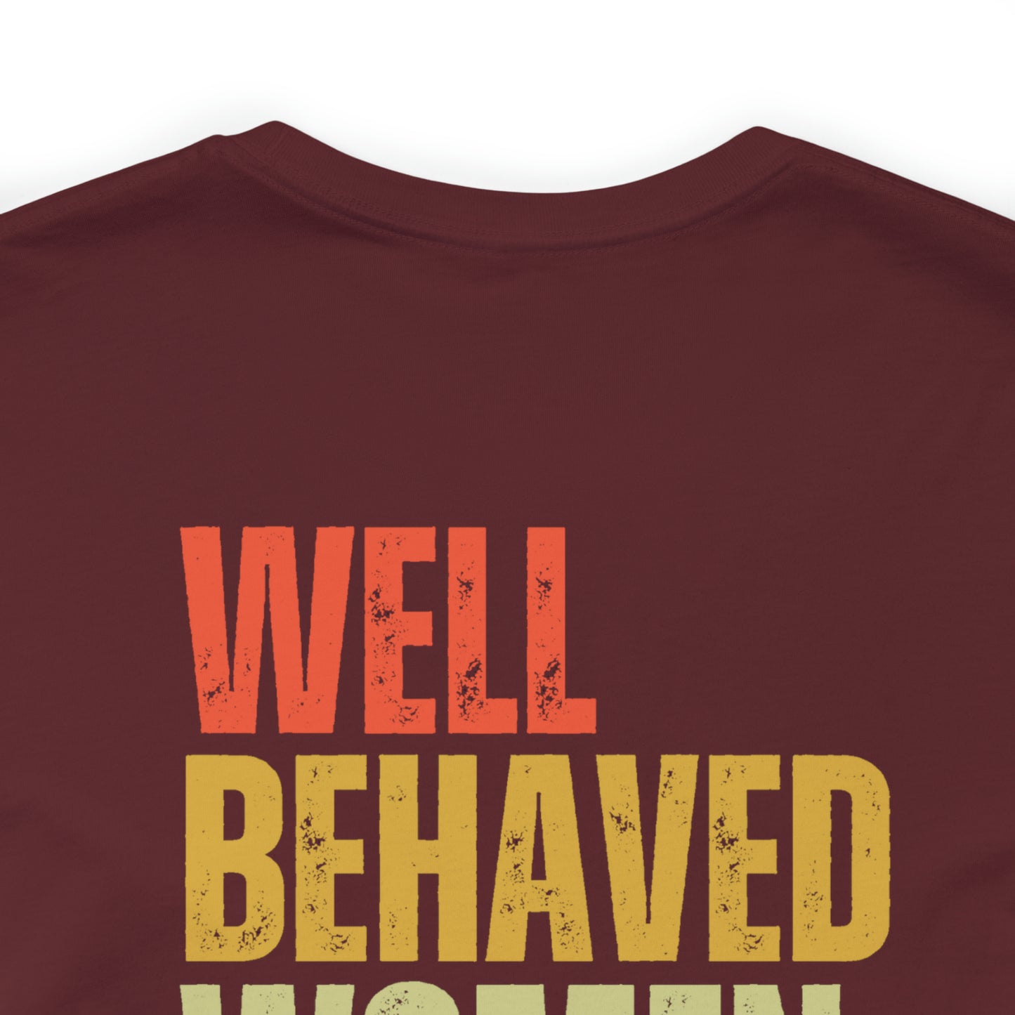 Well Behaved Women Rarely Make History...... Motivational Women's T-Shirt