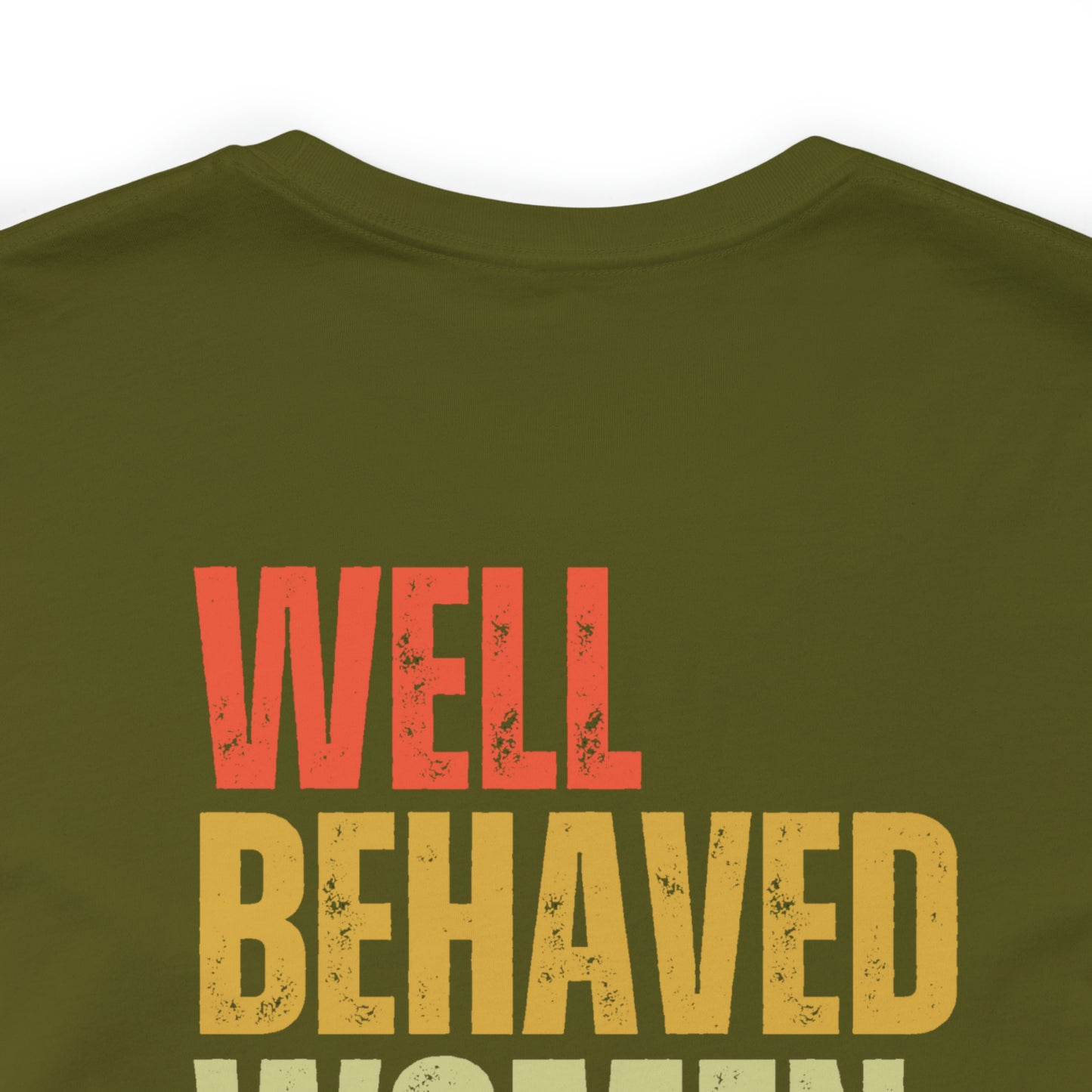 Well Behaved Women Rarely Make History...... Motivational Women's T-Shirt