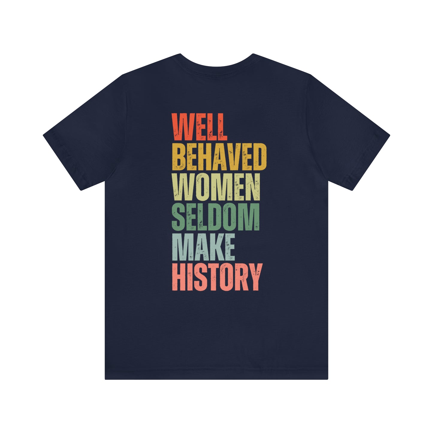 Well Behaved Women Rarely Make History...... Motivational Women's T-Shirt
