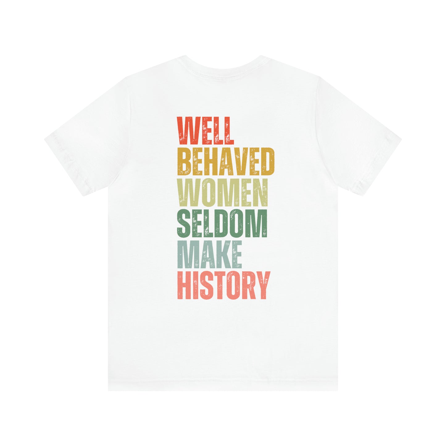 Well Behaved Women Rarely Make History...... Motivational Women's T-Shirt