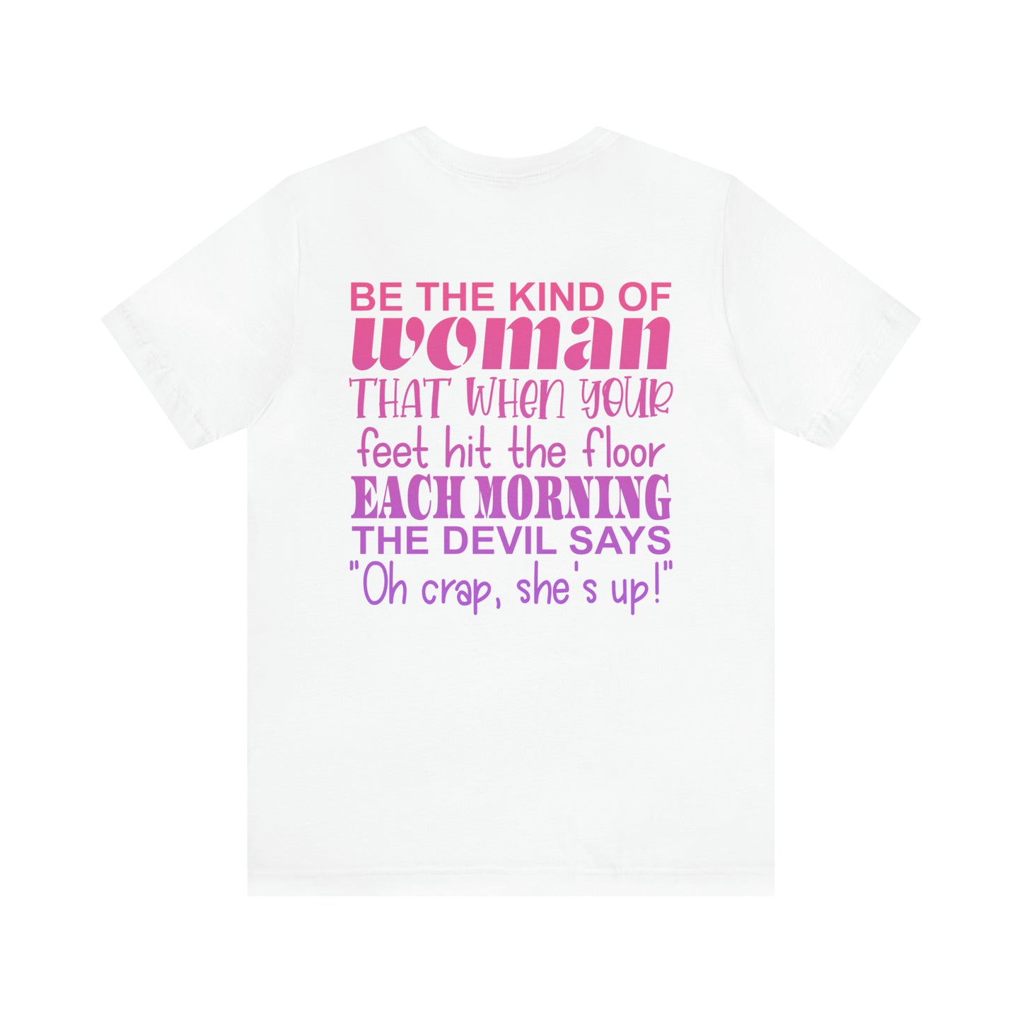 Be the Kind of Women when your Feet Hit the Floor Each Morning the Devil Says, "Oh Crap She's Up"........ Inspirational Women's T-Shirt