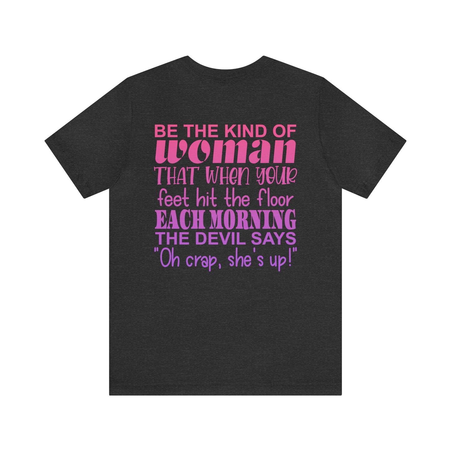 Be the Kind of Women when your Feet Hit the Floor Each Morning the Devil Says, "Oh Crap She's Up"........ Inspirational Women's T-Shirt