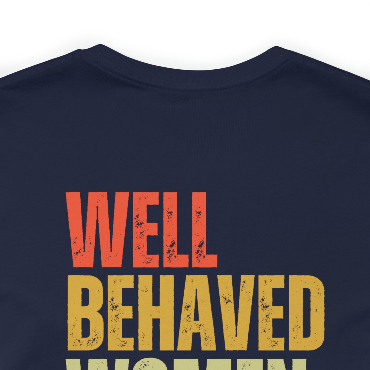 Well Behaved Women Rarely Make History...... Motivational Women's T-Shirt