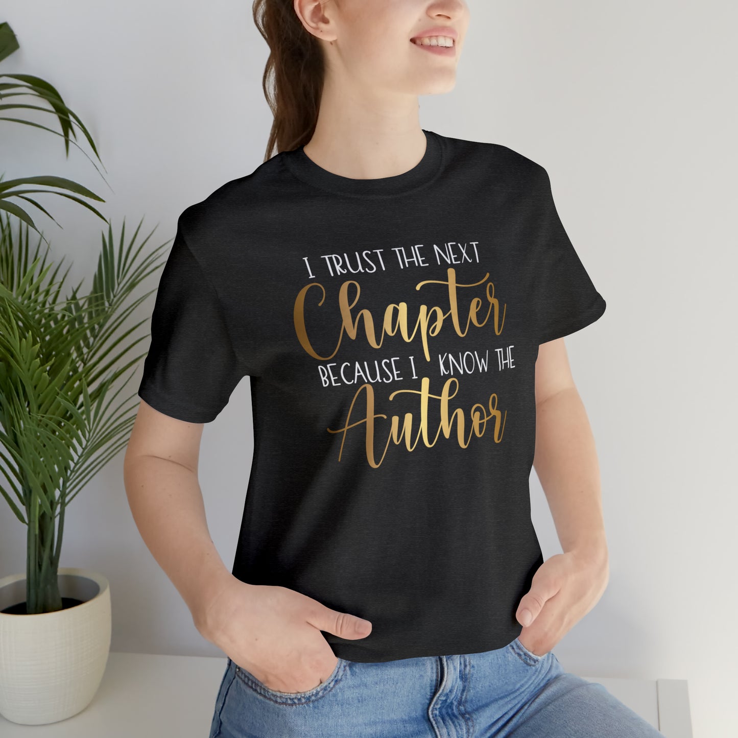 I Trust the Next Chapter because I know the Author...... Inspirational Women's T-Shirt