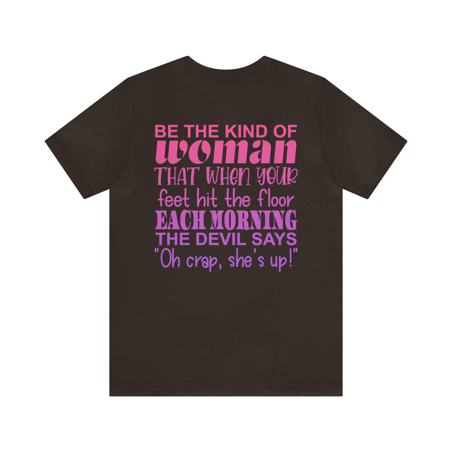 Be the Kind of Women when your Feet Hit the Floor Each Morning the Devil Says, "Oh Crap She's Up"........ Inspirational Women's T-Shirt