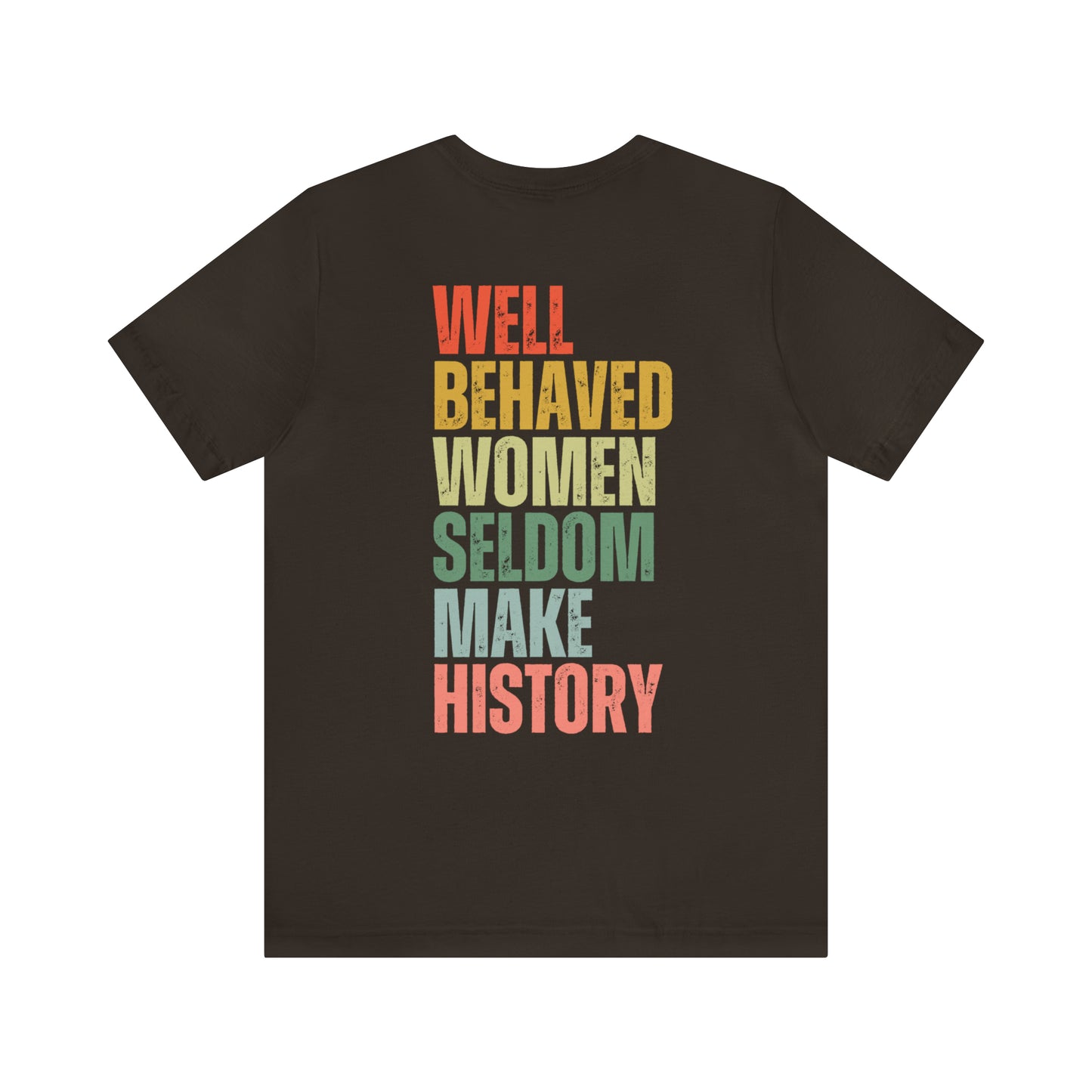 Well Behaved Women Rarely Make History...... Motivational Women's T-Shirt