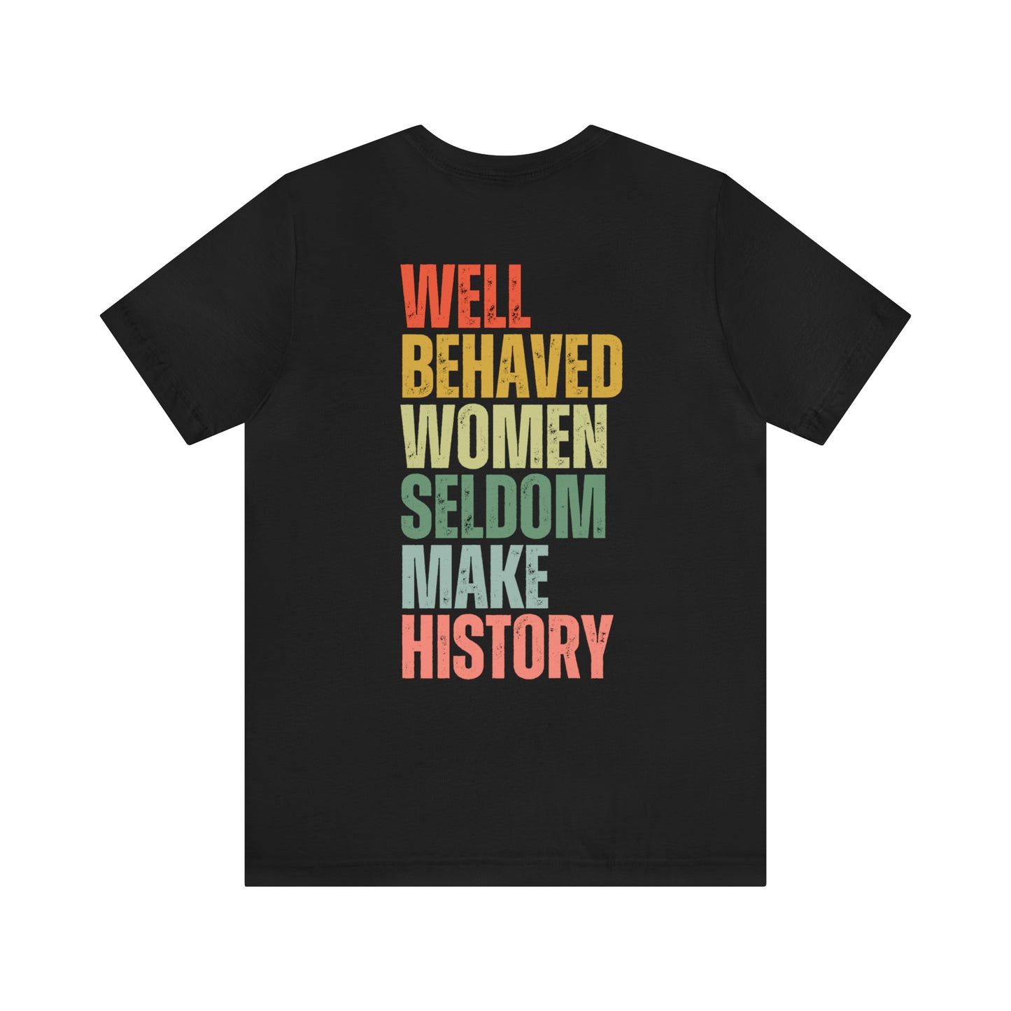 Well Behaved Women Rarely Make History...... Motivational Women's T-Shirt