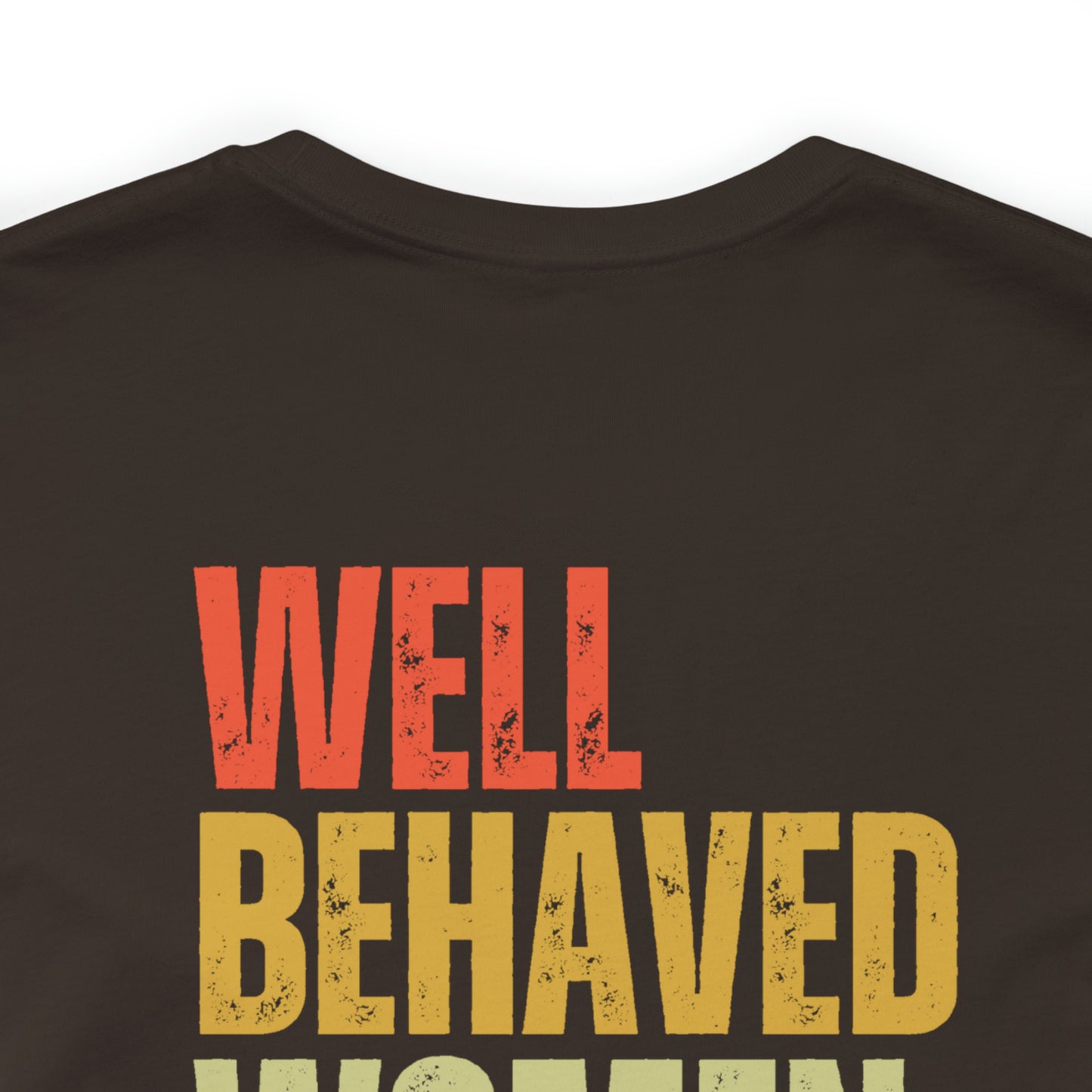 Well Behaved Women Rarely Make History...... Motivational Women's T-Shirt